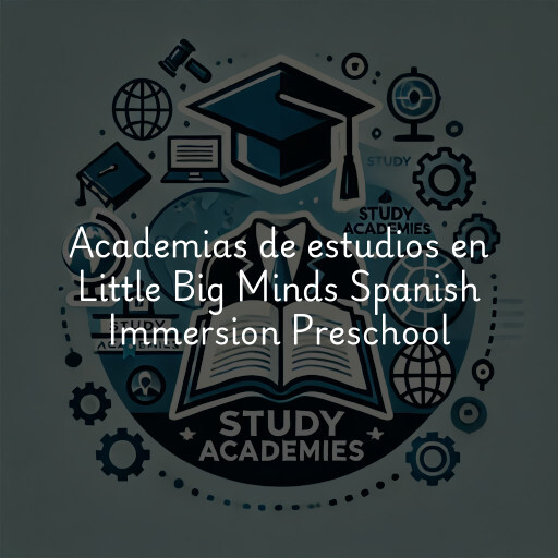 Academias de estudios en Little Big Minds Spanish Immersion Preschool