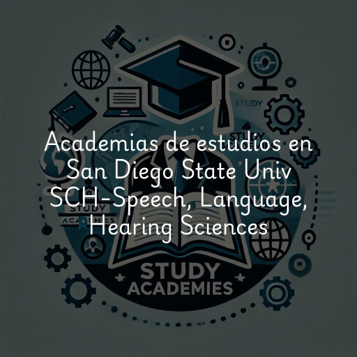 Academias de estudios en San Diego State Univ SCH-Speech, Language, Hearing Sciences