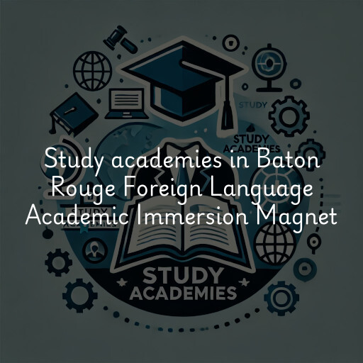 Study academies Baton Rouge Foreign Language Academic Immersion Magnet