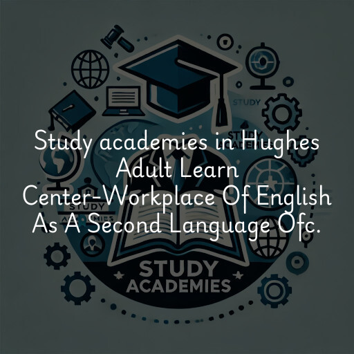 Study academies Hughes Adult Learn Center-Workplace Of English As A Second Language Ofc.