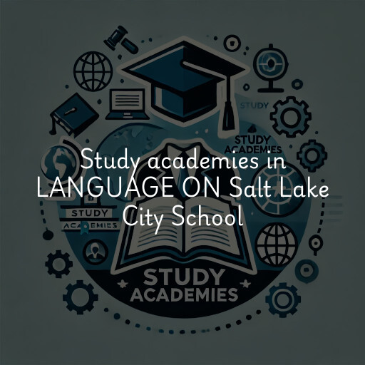 Study academies LANGUAGE ON Salt Lake City School